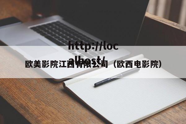 欧美影院江西有限公司(欧西电影院)